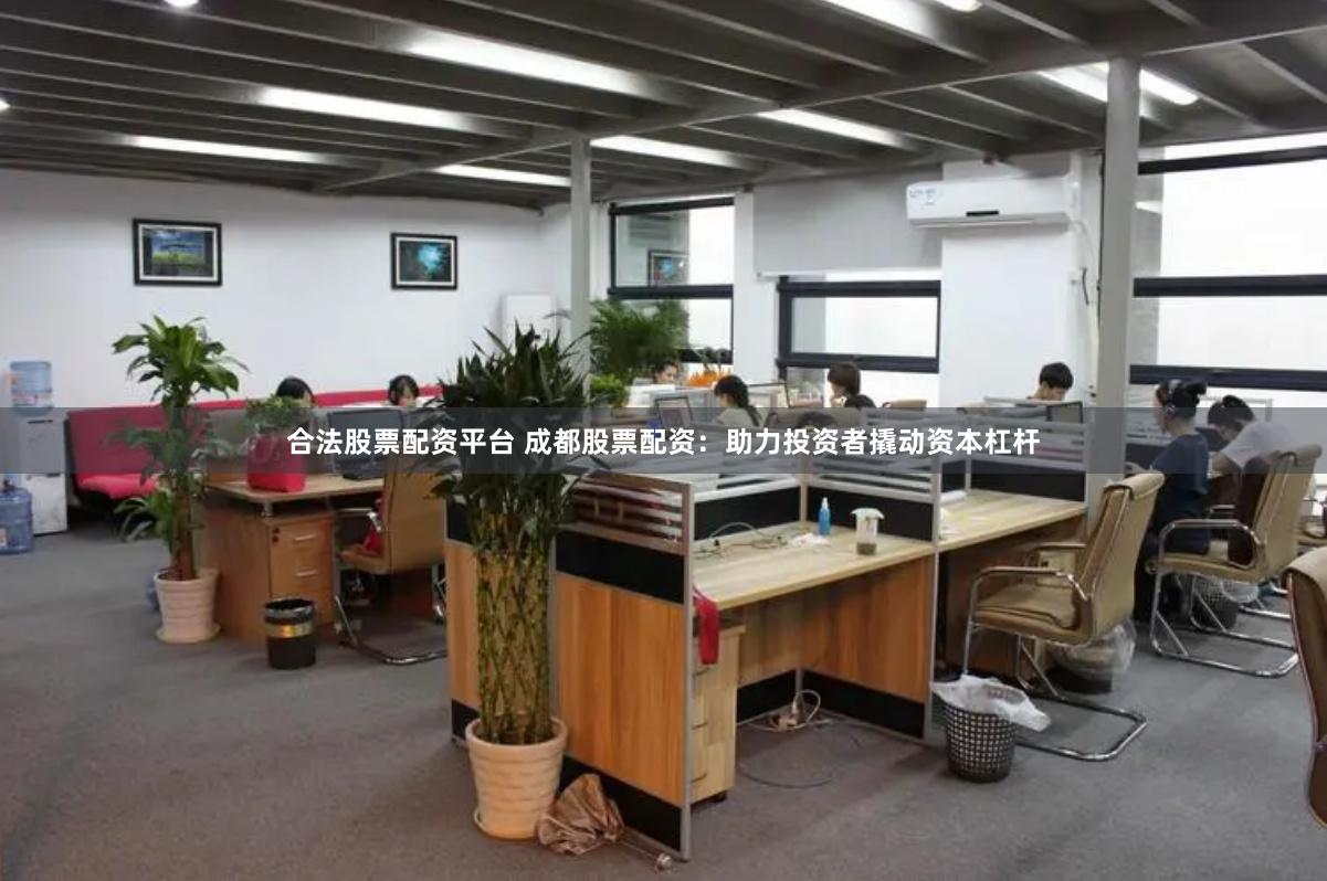 合法股票配资平台 成都股票配资：助力投资者撬动资本杠杆