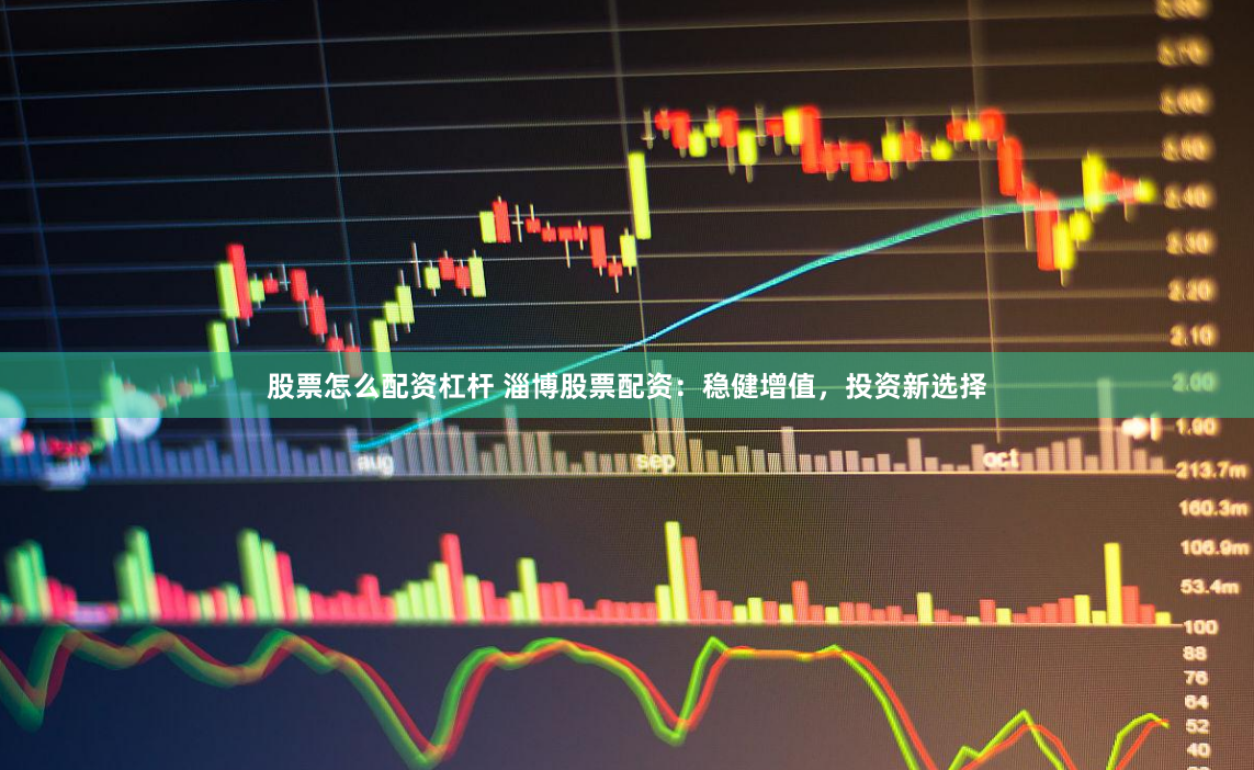 股票怎么配资杠杆 淄博股票配资：稳健增值，投资新选择