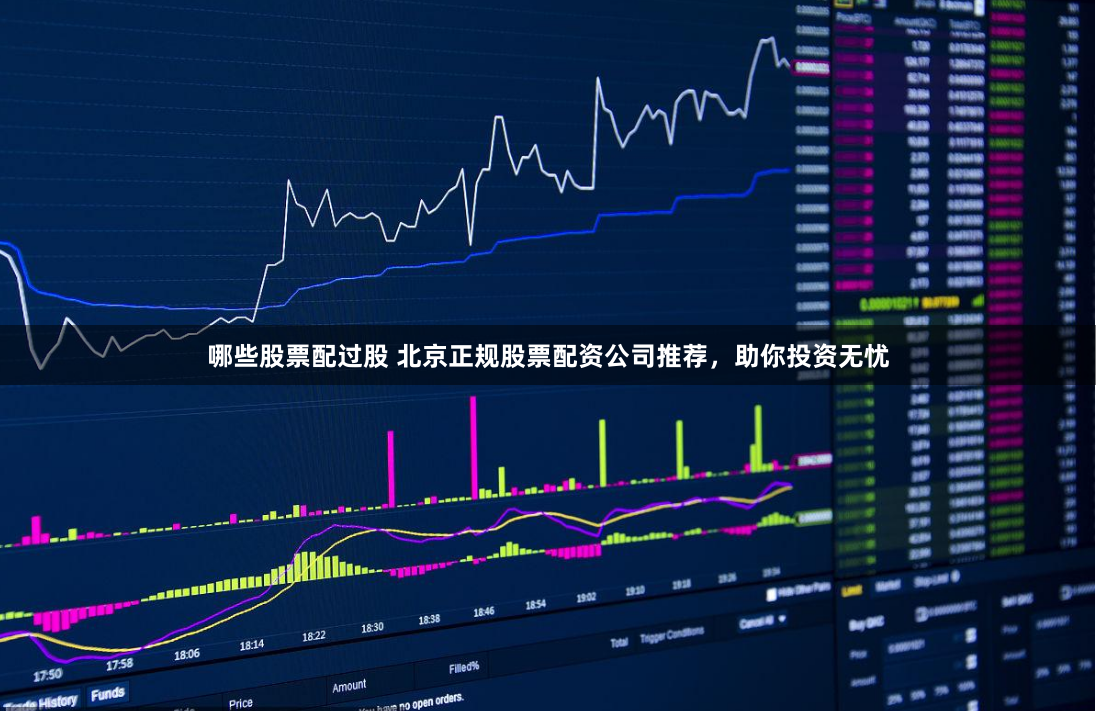哪些股票配过股 北京正规股票配资公司推荐，助你投资无忧