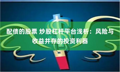 配债的股票 炒股杠杆平台浅析：风险与收益并存的投资利器