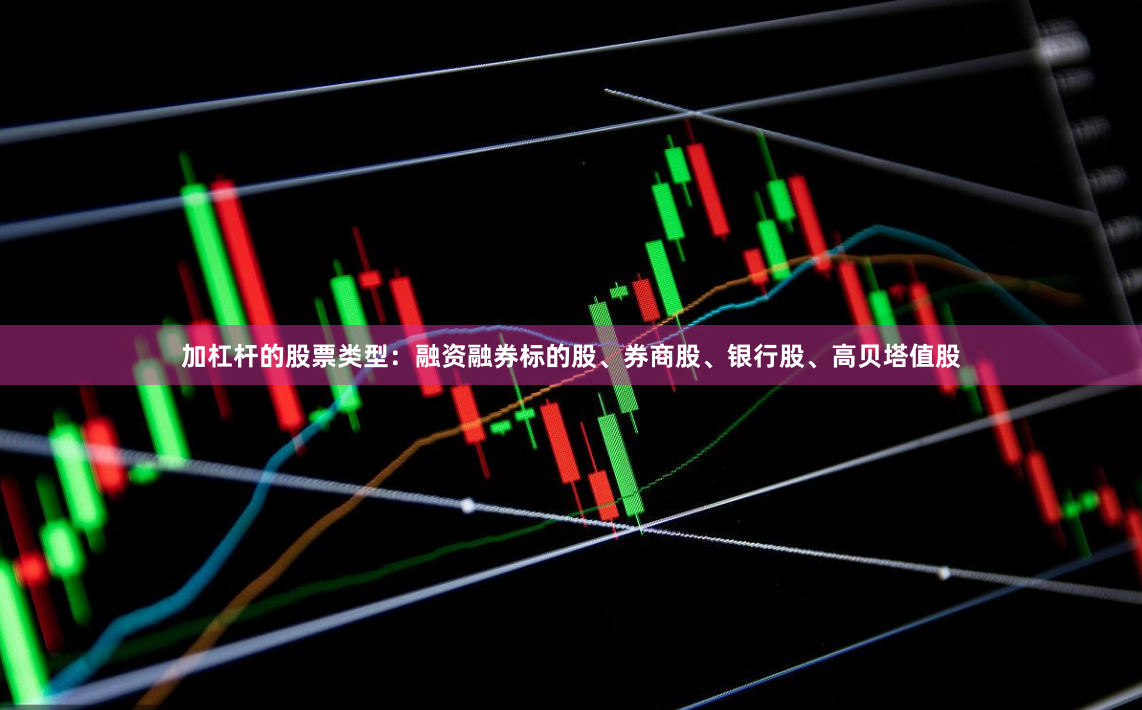 加杠杆的股票类型:融资融券标的股、券商股、银行股、高贝塔值股