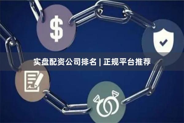 实盘配资公司排名 | 正规平台推荐