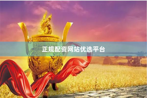 正规配资网站优选平台