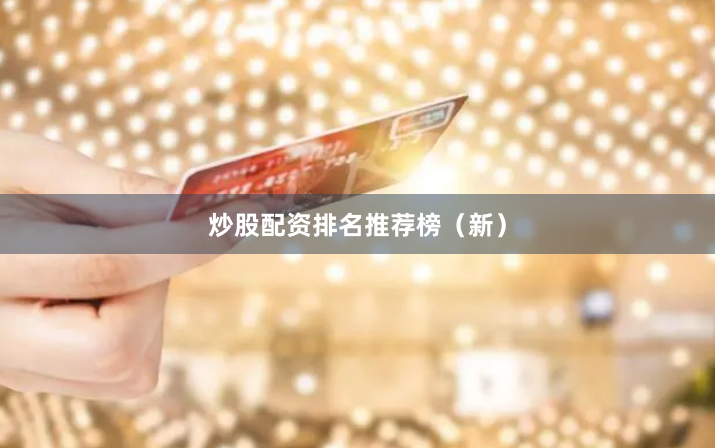 炒股配资排名推荐榜(新)