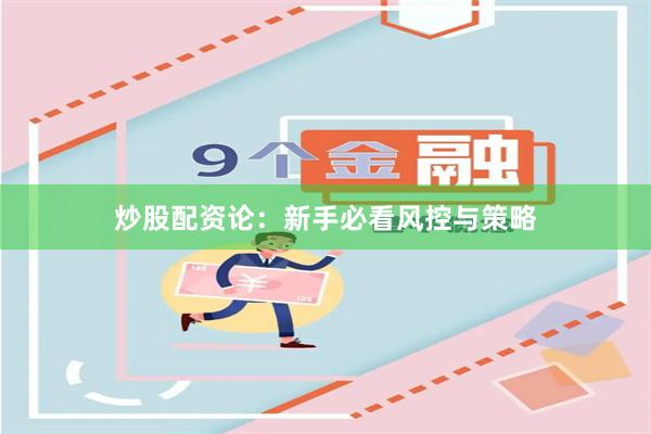 炒股配资论:新手必看风控与策略