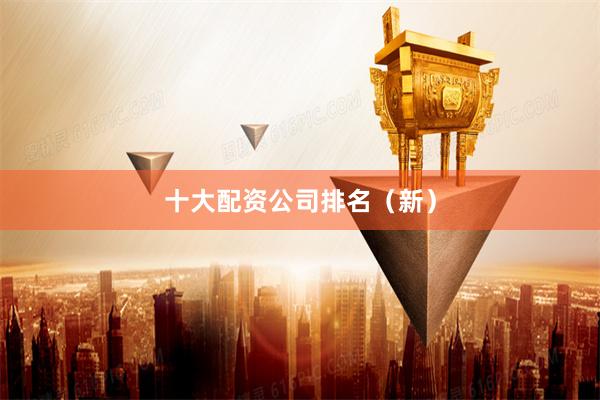 十大配资公司排名（新）