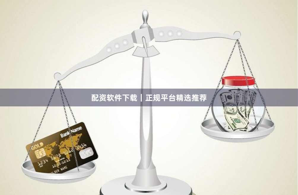 配资软件下载｜正规平台精选推荐