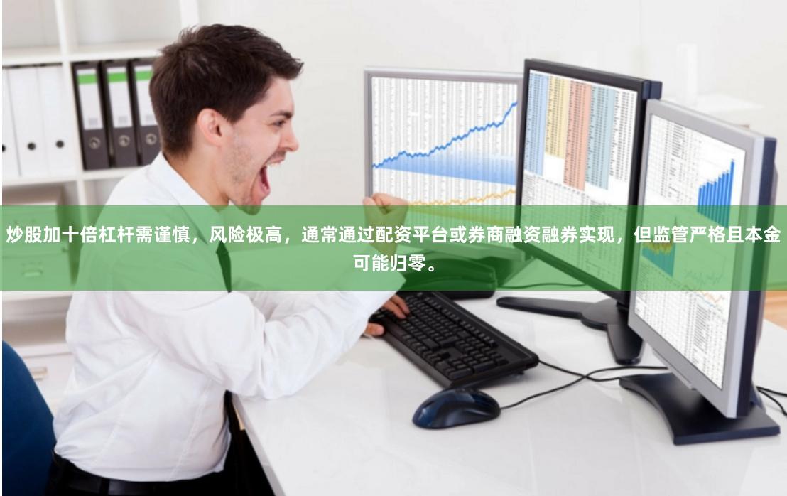 炒股加十倍杠杆需谨慎，风险极高，通常通过配资平台或券商融资融券实现，但监管严格且本金可能归零。
