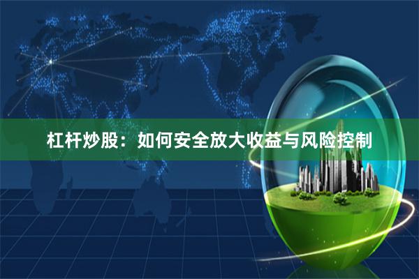 杠杆炒股：如何安全放大收益与风险控制