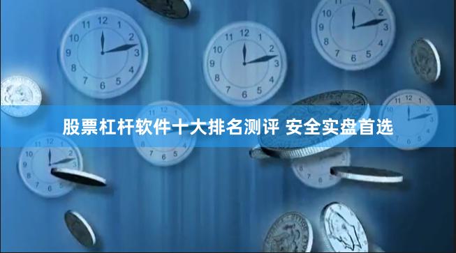 股票杠杆软件十大排名测评 安全实盘首选